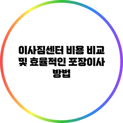 이사짐센터 비용 비교 및 효율적인 포장이사 방법