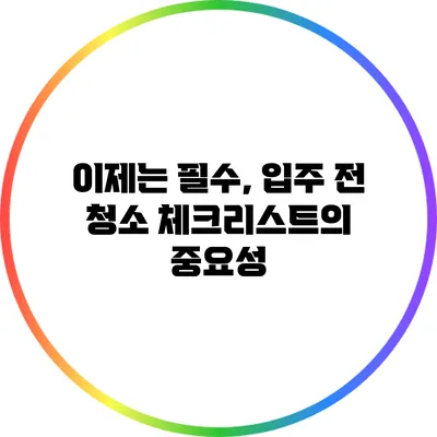 이제는 필수, 입주 전 청소 체크리스트의 중요성