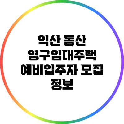 익산 동산 영구임대주택 예비입주자 모집 정보