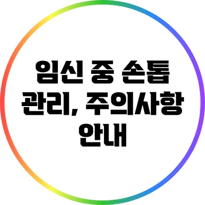 임신 중 손톱 관리, 주의사항 안내