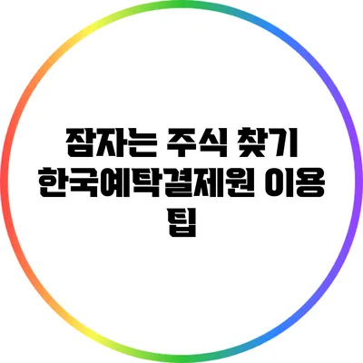 잠자는 주식 찾기: 한국예탁결제원 이용 팁