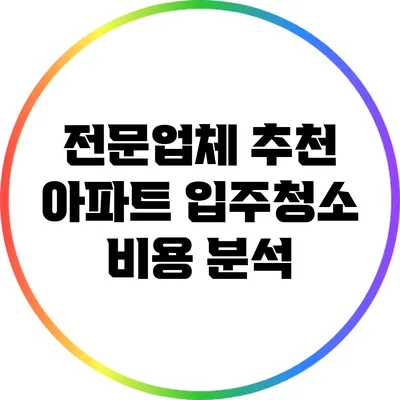 전문업체 추천: 아파트 입주청소 비용 분석