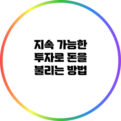 지속 가능한 투자로 돈을 불리는 방법