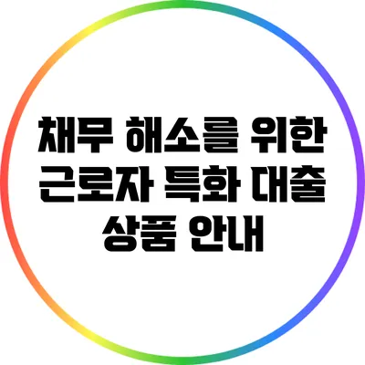 채무 해소를 위한 근로자 특화 대출 상품 안내