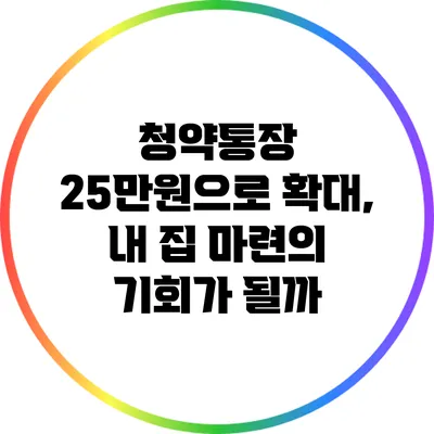 청약통장 25만원으로 확대, 내 집 마련의 기회가 될까?