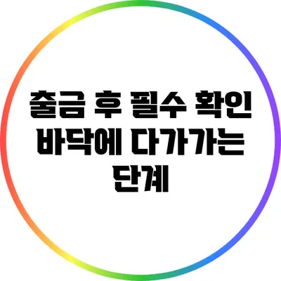 출금 후 필수 확인: 바닥에 다가가는 단계