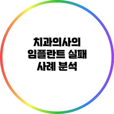 치과의사의 임플란트 실패 사례 분석