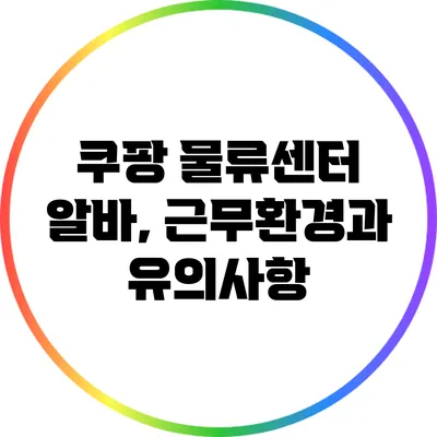 쿠팡 물류센터 알바, 근무환경과 유의사항