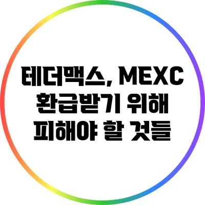 테더맥스, MEXC 환급받기 위해 피해야 할 것들