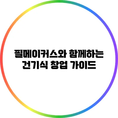 필메이커스와 함께하는 건기식 창업 가이드