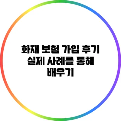 화재 보험 가입 후기: 실제 사례를 통해 배우기