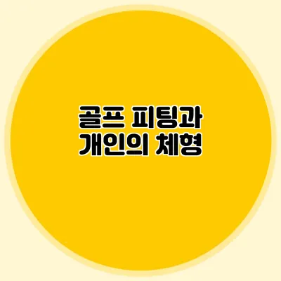 골프 피팅과 개인의 체형