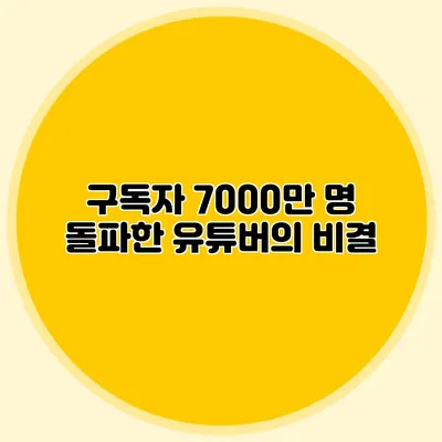 구독자 7000만 명 돌파한 유튜버의 비결