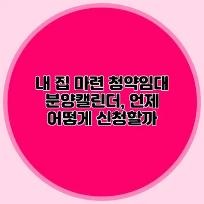 내 집 마련 청약임대 분양캘린더, 언제 어떻게 신청할까?
