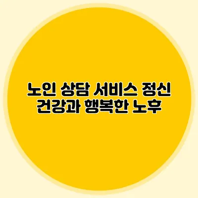 노인 상담 서비스: 정신 건강과 행복한 노후