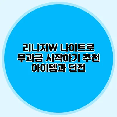 리니지W 나이트로 무과금 시작하기: 추천 아이템과 던전