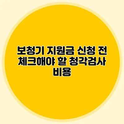 보청기 지원금 신청 전 체크해야 할 청각검사 비용