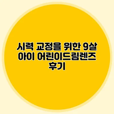 시력 교정을 위한 9살 아이 어린이드림렌즈 후기
