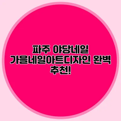 파주 야당네일: 가을네일아트디자인 완벽 추천!