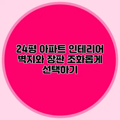 24평 아파트 인테리어: 벽지와 장판 조화롭게 선택하기