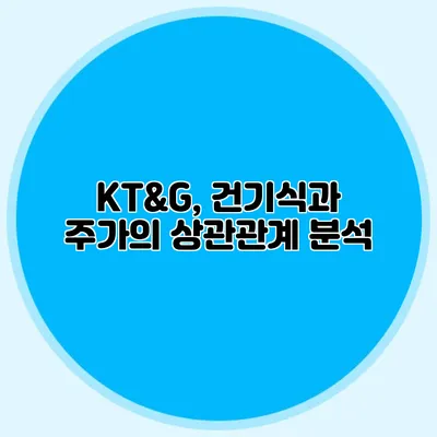 KT&G, 건기식과 주가의 상관관계 분석