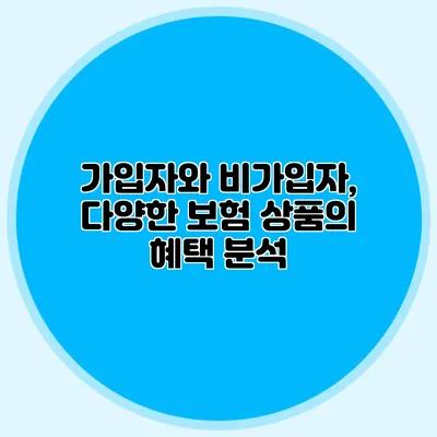 가입자와 비가입자, 다양한 보험 상품의 혜택 분석