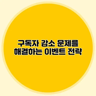 구독자 감소 문제를 해결하는 이벤트 전략