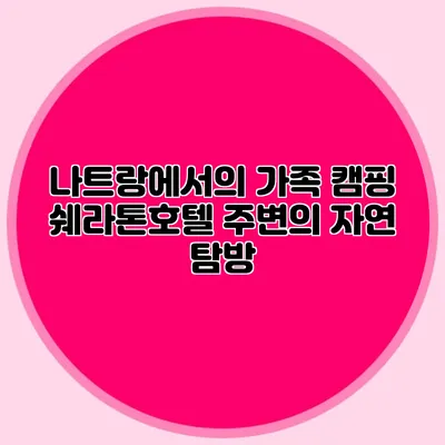 나트랑에서의 가족 캠핑: 쉐라톤호텔 주변의 자연 탐방