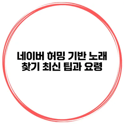 네이버 허밍 기반 노래 찾기 최신 팁과 요령