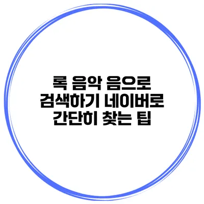 록 음악 음으로 검색하기 네이버로 간단히 찾는 팁