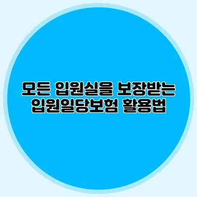 모든 입원실을 보장받는 입원일당보험 활용법