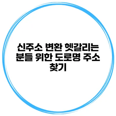 신주소 변환 헷갈리는 분들 위한 도로명 주소 찾기