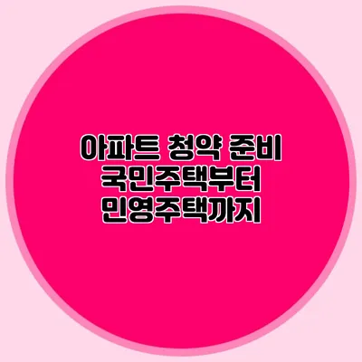 아파트 청약 준비: 국민주택부터 민영주택까지