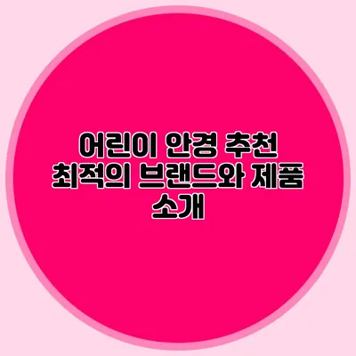 어린이 안경 추천: 최적의 브랜드와 제품 소개