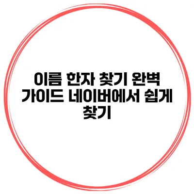 이름 한자 찾기 완벽 가이드 네이버에서 쉽게 찾기