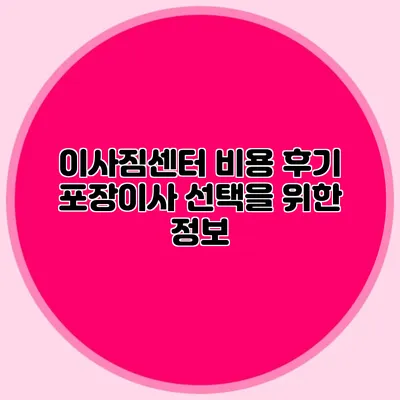 이사짐센터 비용 후기: 포장이사 선택을 위한 정보